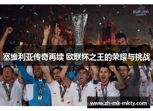 塞维利亚传奇再续 欧联杯之王的荣耀与挑战
