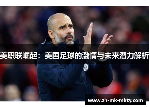 美职联崛起：美国足球的激情与未来潜力解析