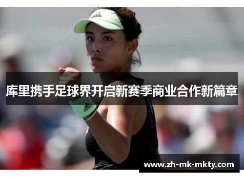 库里携手足球界开启新赛季商业合作新篇章