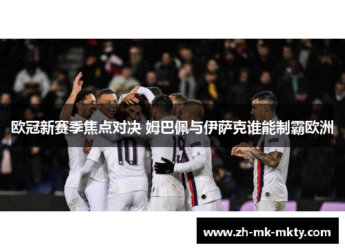 欧冠新赛季焦点对决 姆巴佩与伊萨克谁能制霸欧洲