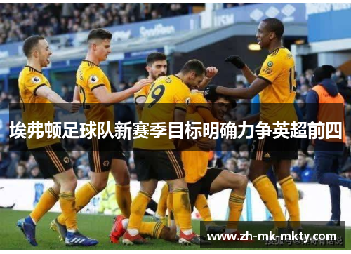 埃弗顿足球队新赛季目标明确力争英超前四