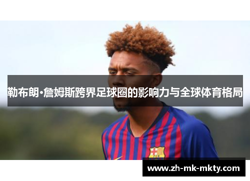 勒布朗·詹姆斯跨界足球圈的影响力与全球体育格局
