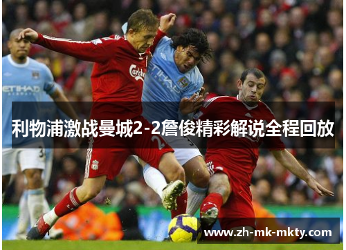 利物浦激战曼城2-2詹俊精彩解说全程回放